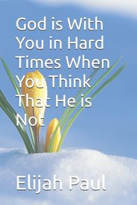 Cover image for God is With You in Hard Times When You Think That He is Not