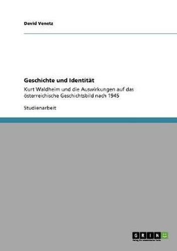 Cover image for Geschichte und Identitat: Kurt Waldheim und die Auswirkungen auf das oesterreichische Geschichtsbild nach 1945