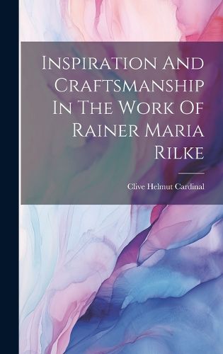 Cover image for Inspiration And Craftsmanship In The Work Of Rainer Maria Rilke