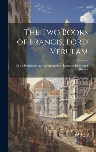 The Two Books of Francis, Lord Verulam