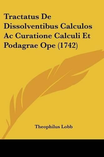 Cover image for Tractatus de Dissolventibus Calculos AC Curatione Calculi Et Podagrae Ope (1742)