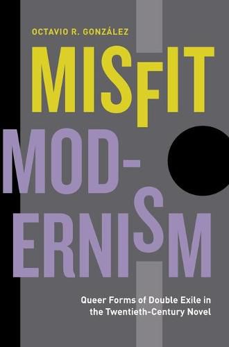 Cover image for Misfit Modernism: Queer Forms of Double Exile in the Twentieth-Century Novel