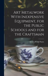 Cover image for Art Metalwork With Inexpensive Equipment, for the Public Schools and for the Craftsman