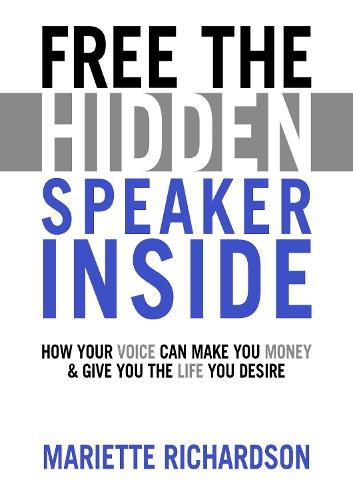 Cover image for Free The Hidden Speaker Inside: How Your Voice Can Make You Money and Give You the Life You Desire