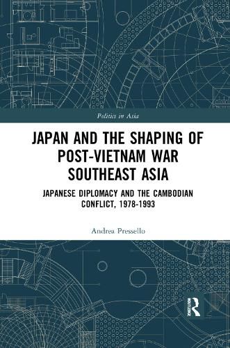 Cover image for Japan and the shaping of post-Vietnam War Southeast Asia: Japanese diplomacy and the Cambodian conflict, 1978-1993