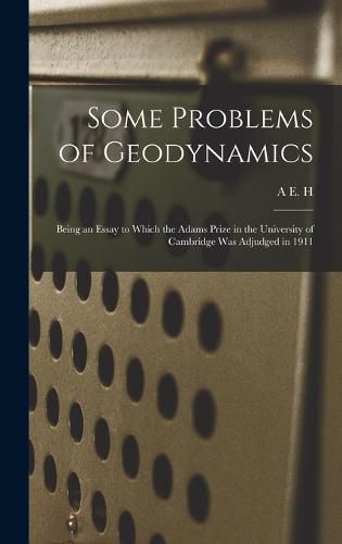 Some Problems of Geodynamics; Being an Essay to Which the Adams Prize in the University of Cambridge was Adjudged in 1911