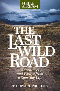 Cover image for The Last Wild Road: Adventures and Essays from a Sporting Life