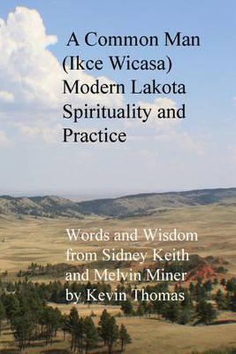 Cover image for A Common Man (Ikce Wicasa) Modern Lakota Spirituality and Practice: Words and Wisdom from Sidney Keith and Melvin Miner