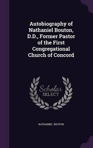 Cover image for Autobiography of Nathaniel Bouton, D.D., Former Pastor of the First Congregational Church of Concord
