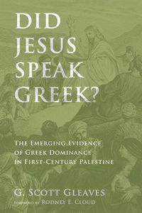 Cover image for Did Jesus Speak Greek?: The Emerging Evidence of Greek Dominance in First-Century Palestine