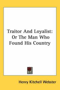 Cover image for Traitor and Loyalist: Or the Man Who Found His Country