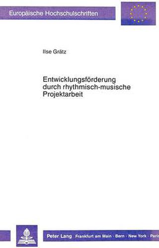 Cover image for Entwicklungsfoerderung Durch Rhythmisch-Musische Projektarbeit: Zusammenhaenge Zwischen Rhythmik in Der Erziehung, Musischer Projektarbeit Und Entwicklungsprozessen. Eine Empirische Untersuchung an Grundschulkindern
