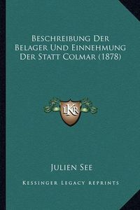 Cover image for Beschreibung Der Belager Und Einnehmung Der Statt Colmar (1878)