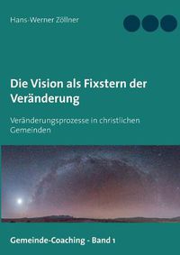 Cover image for Die Vision als Fixstern der Veranderung: Veranderungsprozesse in christlichen Gemeinden