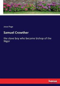 Cover image for Samuel Crowther: the slave boy who became bishop of the Niger