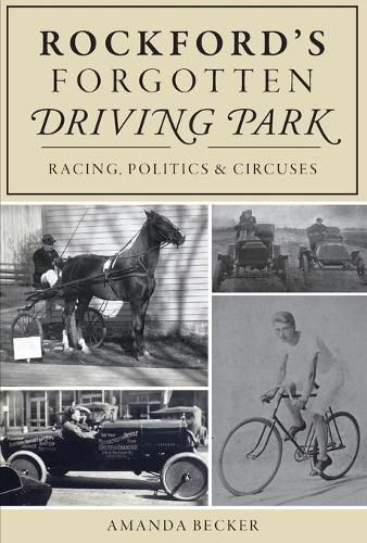 Cover image for Rockford's Forgotten Driving Park: Racing, Politics & Circuses