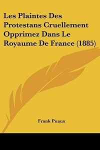 Cover image for Les Plaintes Des Protestans Cruellement Opprimez Dans Le Royaume de France (1885)