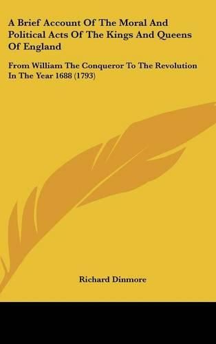 Cover image for A Brief Account of the Moral and Political Acts of the Kings and Queens of England: From William the Conqueror to the Revolution in the Year 1688 (1793)