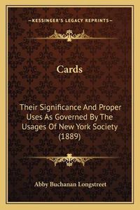 Cover image for Cards: Their Significance and Proper Uses as Governed by the Usages of New York Society (1889)