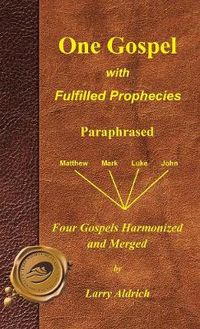 Cover image for One Gospel with Fulfilled Prophecies: Paraphrased Four Gospels Harmonized and Merged