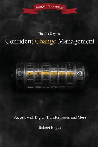 The Six Keys to Confident Change Management: Success with Digital Transformation and More