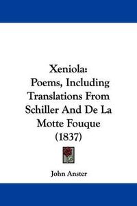 Cover image for Xeniola: Poems, Including Translations from Schiller and de La Motte Fouque (1837)