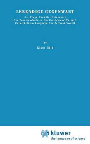 Lebendige Gegenwart: Die Frage nach der Seinsweise des Transzendentalen Ich bei Edmund Husserl, Entwickelt am Leitfaden der Zeitproblematik