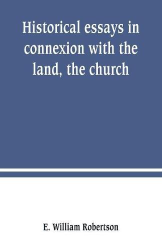 Cover image for Historical essays in connexion with the land, the church