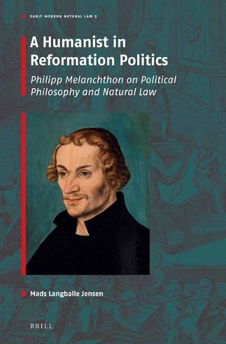 Cover image for A Humanist in Reformation Politics: Philipp Melanchthon on Political Philosophy and Natural Law