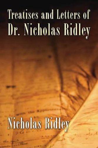 Treatises and Letters of Dr. Nicholas Ridley