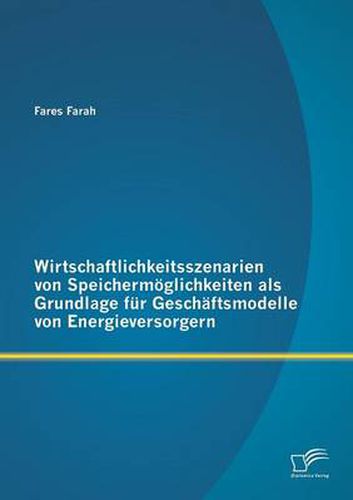 Cover image for Wirtschaftlichkeitsszenarien von Speichermoeglichkeiten als Grundlage fur Geschaftsmodelle von Energieversorgern