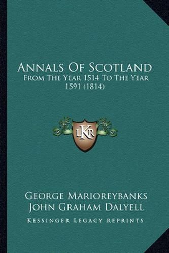 Annals of Scotland: From the Year 1514 to the Year 1591 (1814)