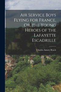 Cover image for Air Service Boys Flying for France, Or, the Young Heroes of the Lafayette Escadrille