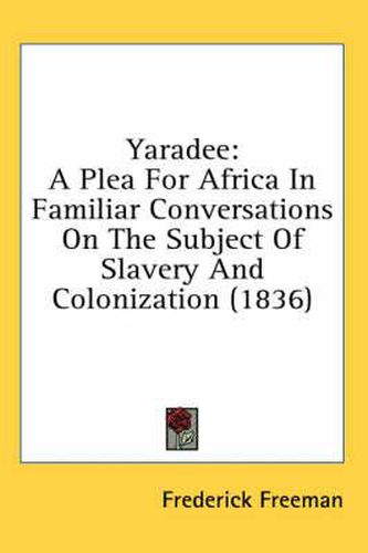 Cover image for Yaradee: A Plea For Africa In Familiar Conversations On The Subject Of Slavery And Colonization (1836)