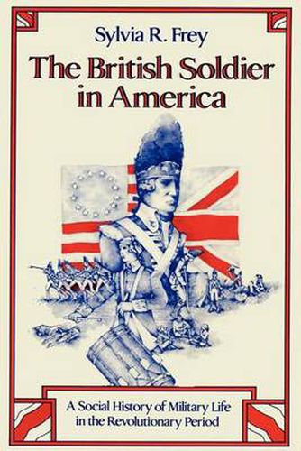 Cover image for The British Soldier in America: A Social History of Military Life in the Revolutionary Period