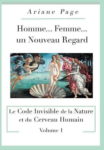 Cover image for Homme...Femme...un Nouveau Regard: Le Code Invisible de la Nature et du Cerveau Humain -volume 1