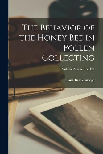 Cover image for The Behavior of the Honey Bee in Pollen Collecting; Volume new ser.