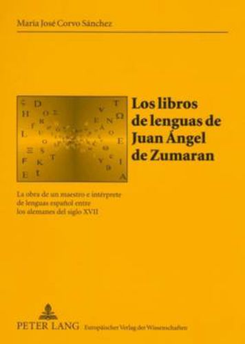 Cover image for Los Libros de Lenguas de Juan Angel de Zumaran: La Obra de Un Maestro E Interprete de Lenguas Espanol Entre Los Alemanes del Siglo XVII