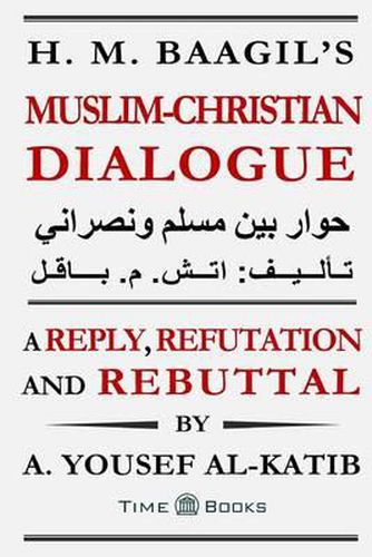 Cover image for H. M. Baagil's Muslim-Christian Dialogue: A Reply, Refutation and Rebuttal