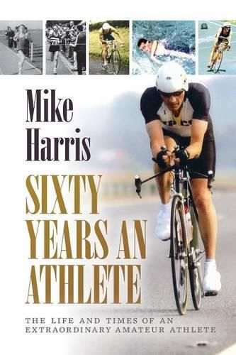 Cover image for Sixty Years an Athlete: The Life and Times of an Extraordinary Amateur Athlete - an Autobiography of a Most Energetic Life