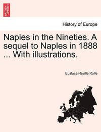 Cover image for Naples in the Nineties. a Sequel to Naples in 1888 ... with Illustrations.