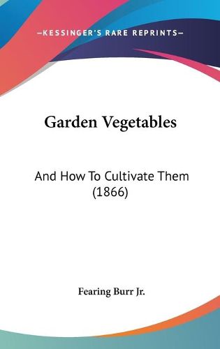 Garden Vegetables: And How To Cultivate Them (1866)