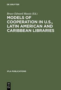 Cover image for Models of Cooperation in U.S., Latin American and Caribbean Libraries: The first IFLA/SEFLIN International Summit on Library Cooperation in the Americas