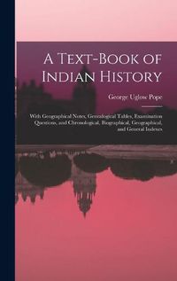 Cover image for A Text-book of Indian History; With Geographical Notes, Genealogical Tables, Examination Questions, and Chronological, Biographical, Geographical, and General Indexes