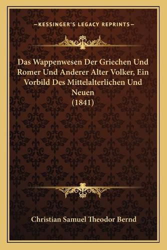 Cover image for Das Wappenwesen Der Griechen Und Romer Und Anderer Alter Volker, Ein Vorbild Des Mittelalterlichen Und Neuen (1841)