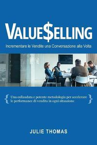 Cover image for Valueselling: Incrementare le Vendite una Conversazione Alla Volta