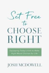 Cover image for Set Free to Choose Right: Equipping Today's Kids to Make Right Moral Choices for Life