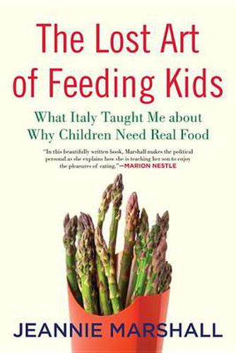 Cover image for The Lost Art of Feeding Kids: What Italy Taught Me about Why Children Need Real Food