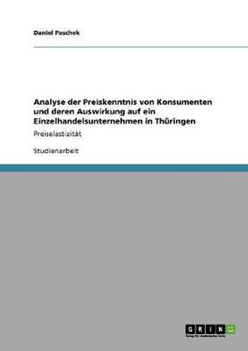 Cover image for Analyse der Preiskenntnis von Konsumenten und deren Auswirkung auf ein Einzelhandelsunternehmen in Thuringen: Preiselastizitat