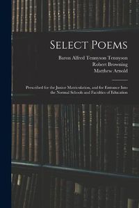 Cover image for Select Poems: Prescribed for the Junior Matriculation, and for Entrance Into the Normal Schools and Faculties of Education
